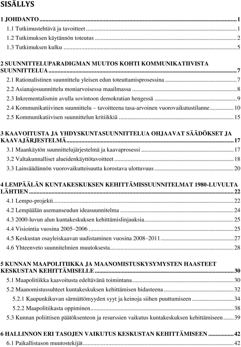 4 Kommunikatiivinen suunnittelu tavoitteena tasa-arvoinen vuorovaikutustilanne... 10 2.5 Kommunikatiivisen suunnittelun kritiikkiä.