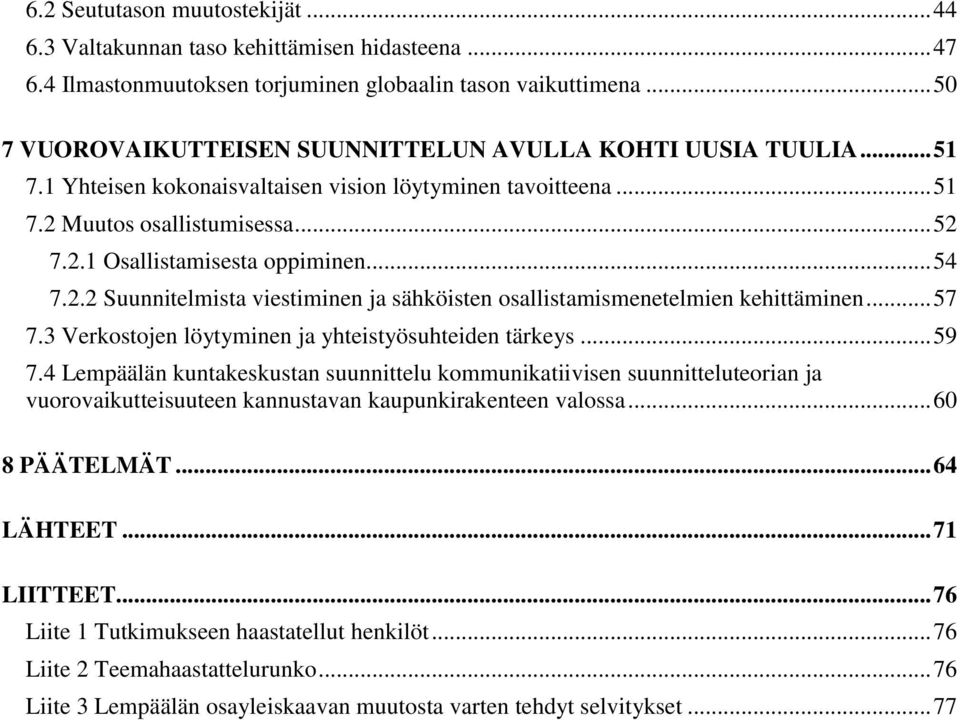 .. 54 7.2.2 Suunnitelmista viestiminen ja sähköisten osallistamismenetelmien kehittäminen... 57 7.3 Verkostojen löytyminen ja yhteistyösuhteiden tärkeys... 59 7.