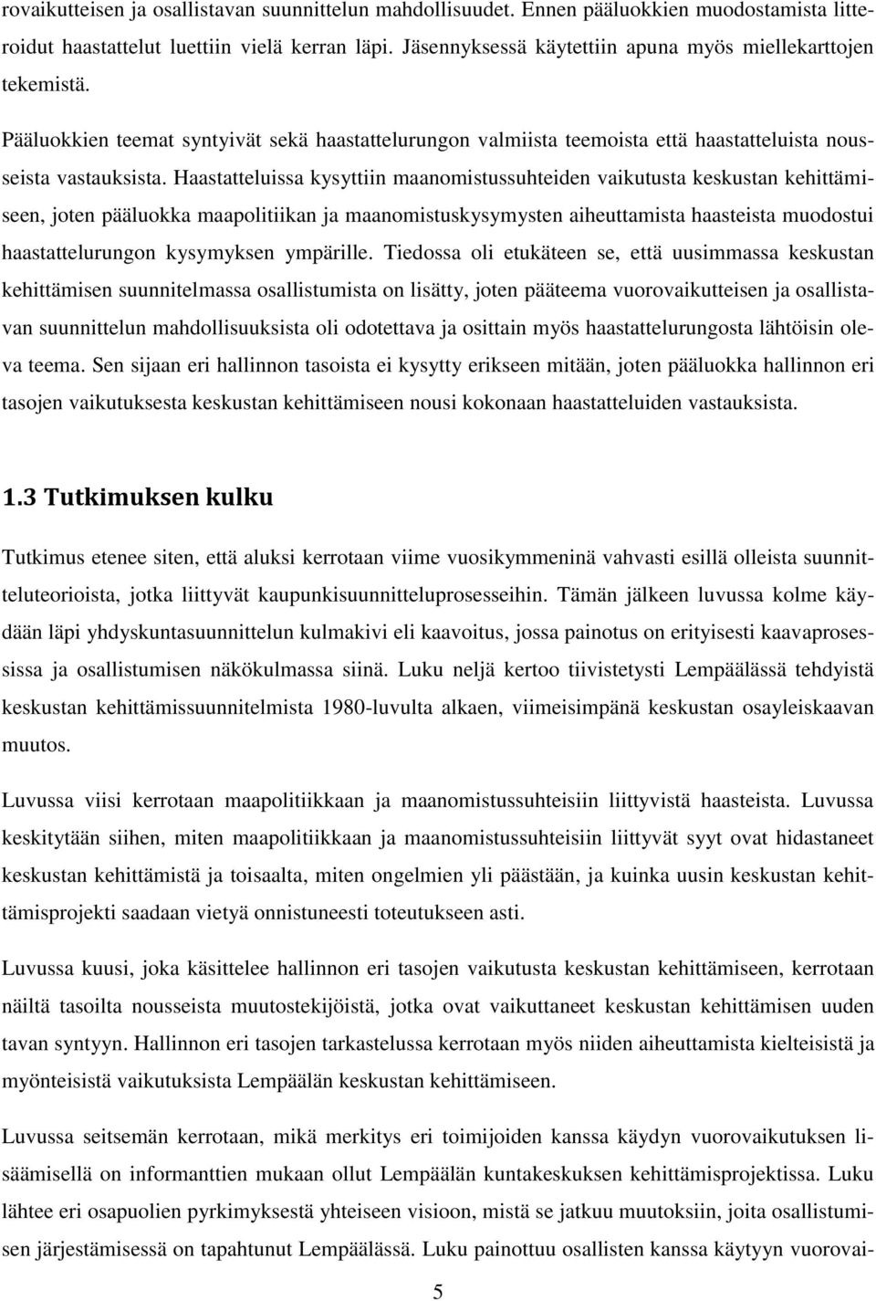 Haastatteluissa kysyttiin maanomistussuhteiden vaikutusta keskustan kehittämiseen, joten pääluokka maapolitiikan ja maanomistuskysymysten aiheuttamista haasteista muodostui haastattelurungon