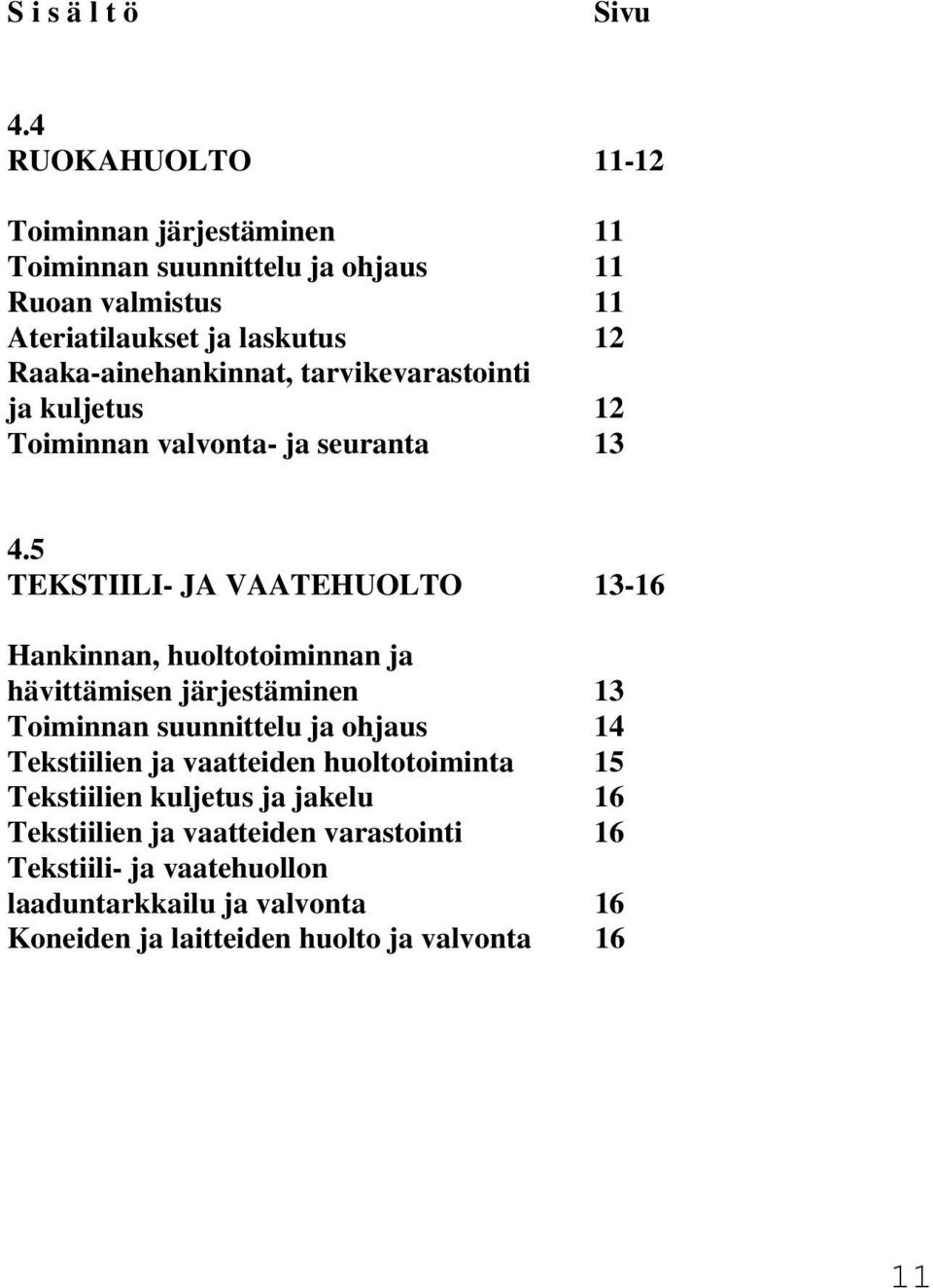 Raaka-ainehankinnat, tarvikevarastointi ja kuljetus 12 Toiminnan valvonta- ja seuranta 13 4.