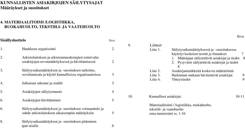 Säilytysaikamääräyksen ja -suosituksen tarkoitus, soveltamisala ja käyttö kunnallisissa organisaatioissa 3 4. Julkaisun rakenne ja sisältö 3 5. Asiakirjojen säilytysmuoto 4 6.