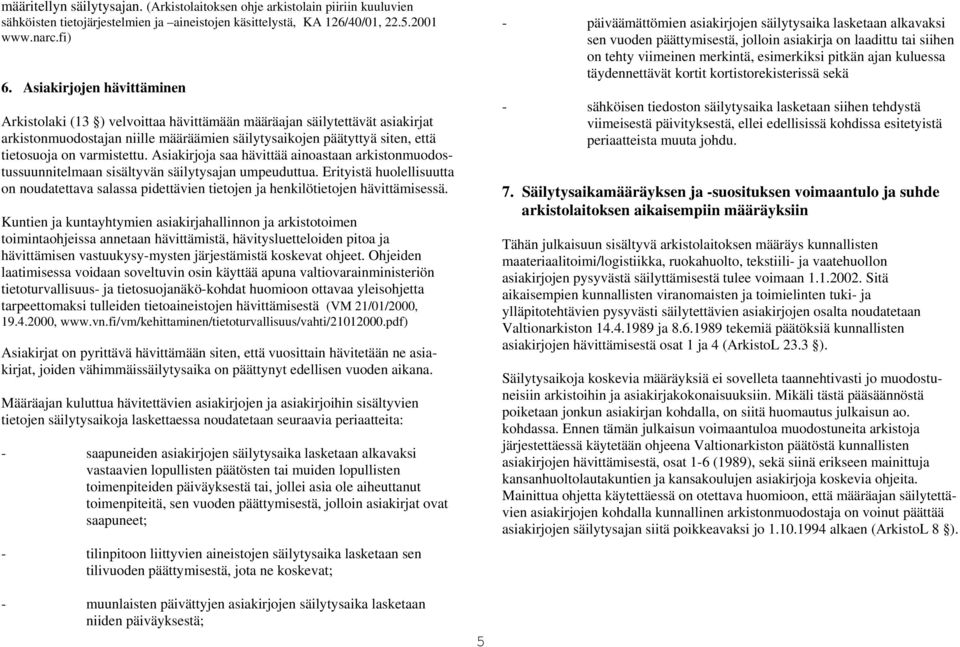 varmistettu. Asiakirjoja saa hävittää ainoastaan arkistonmuodostussuunnitelmaan sisältyvän säilytysajan umpeuduttua.
