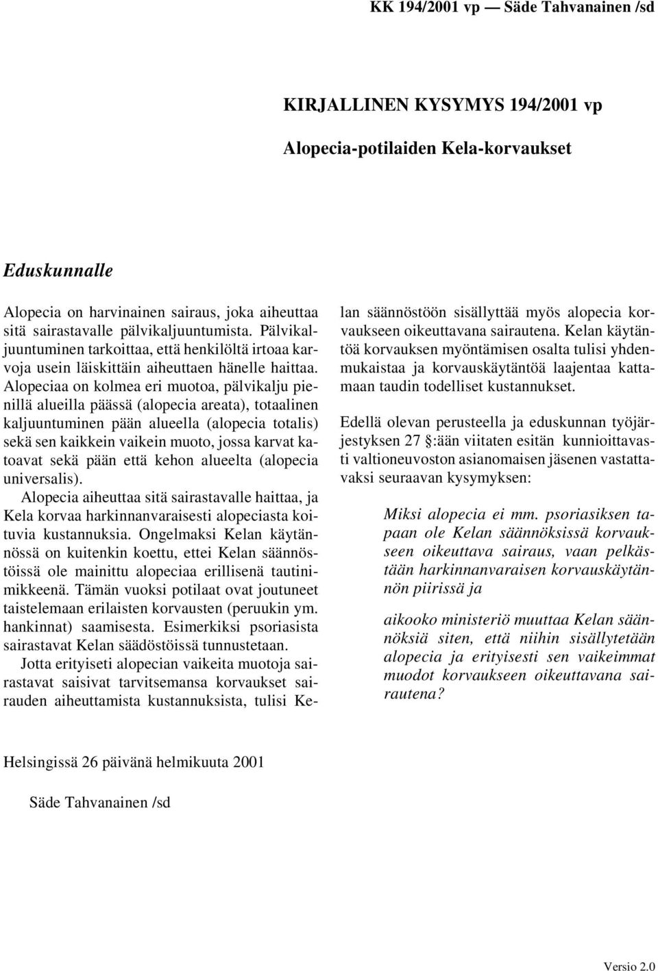 Alopeciaa on kolmea eri muotoa, pälvikalju pienillä alueilla päässä (alopecia areata), totaalinen kaljuuntuminen pään alueella (alopecia totalis) sekä sen kaikkein vaikein muoto, jossa karvat