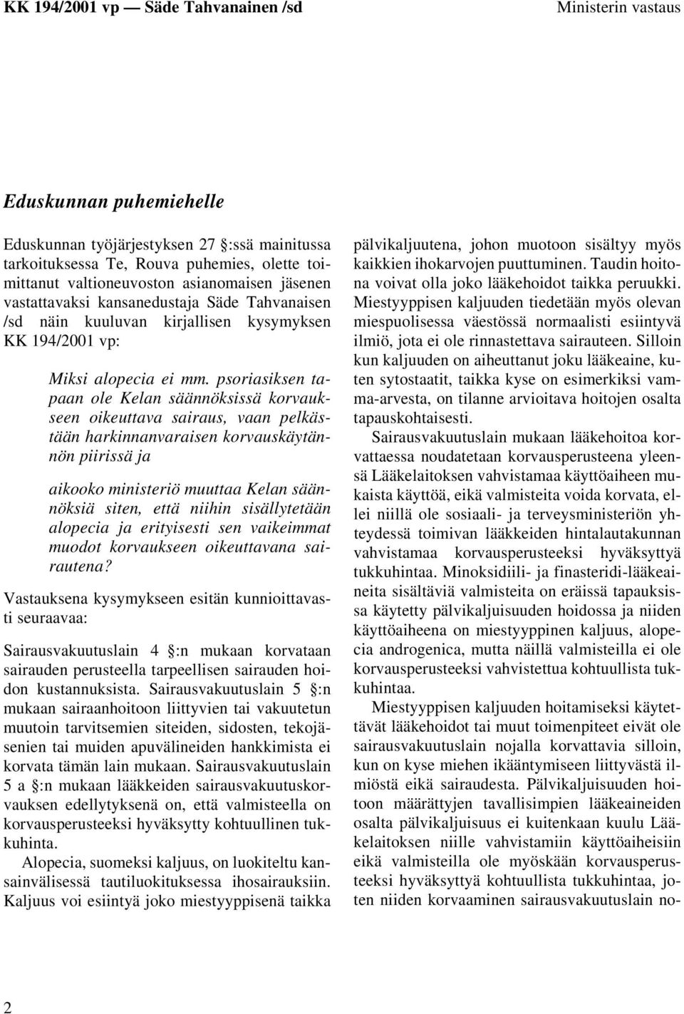 psoriasiksen tapaan ole Kelan säännöksissä korvaukseen oikeuttava sairaus, vaan pelkästään harkinnanvaraisen korvauskäytännön piirissä ja aikooko ministeriö muuttaa Kelan säännöksiä siten, että