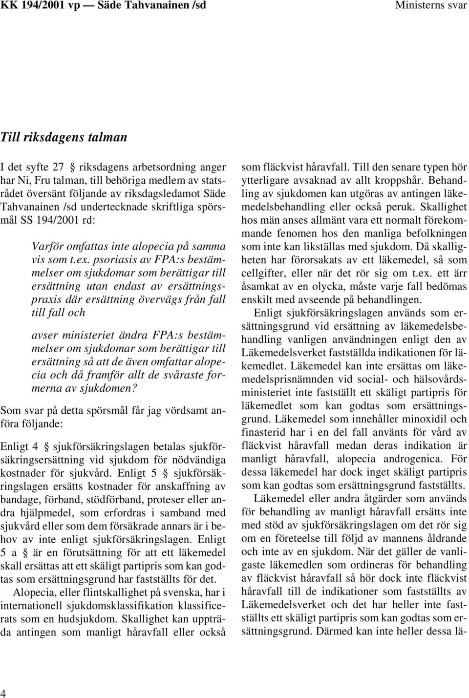 psoriasis av FPA:s bestämmelser om sjukdomar som berättigar till ersättning utan endast av ersättningspraxis där ersättning övervägs från fall till fall och avser ministeriet ändra FPA:s bestämmelser