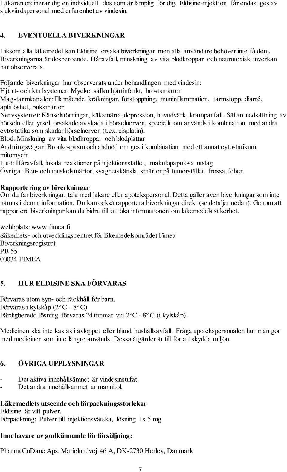 Håravfall, minskning av vita blodkroppar och neurotoxisk inverkan har observerats.