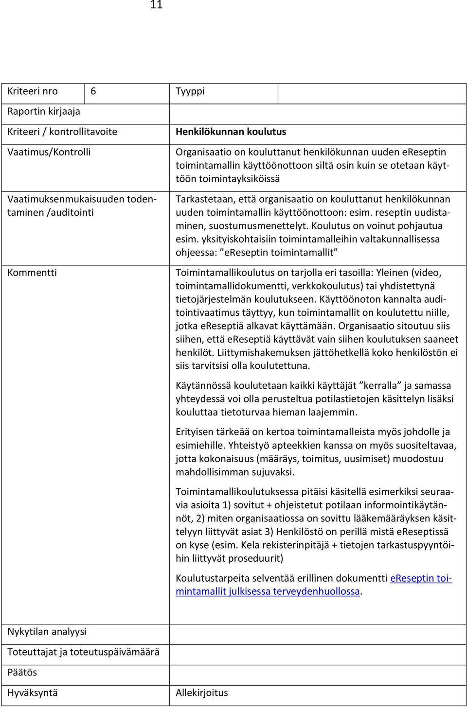 yksityiskohtaisiin toimintamalleihin valtakunnallisessa ohjeessa: ereseptin toimintamallit Toimintamallikoulutus on tarjolla eri tasoilla: Yleinen (video, toimintamallidokumentti, verkkokoulutus) tai