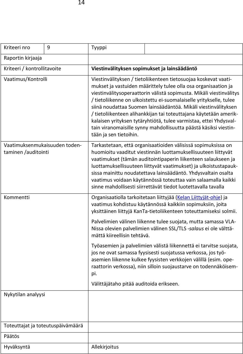 Mikäli viestinvälityksen / tietoliikenteen alihankkijan tai toteuttajana käytetään amerikkalaisen yrityksen tytäryhtiötä, tulee varmistaa, ettei Yhdysvaltain viranomaisille synny mahdollisuutta
