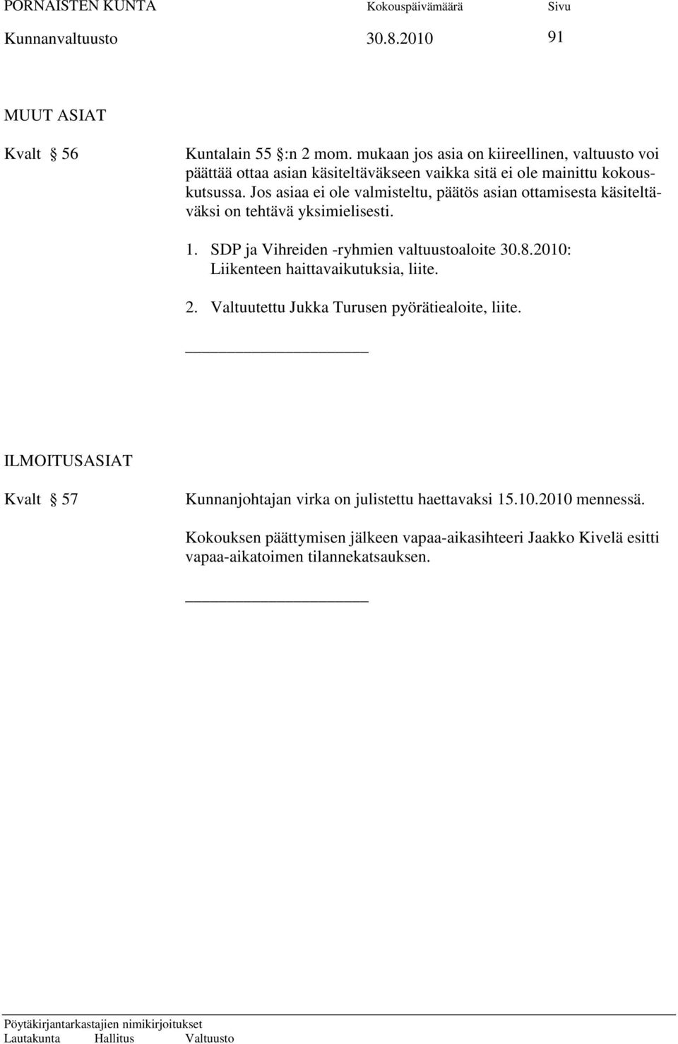 Jos asiaa ei ole valmisteltu, päätös asian ottamisesta käsiteltäväksi on tehtävä yksimielisesti. 1. SDP ja Vihreiden -ryhmien valtuustoaloite 30.8.