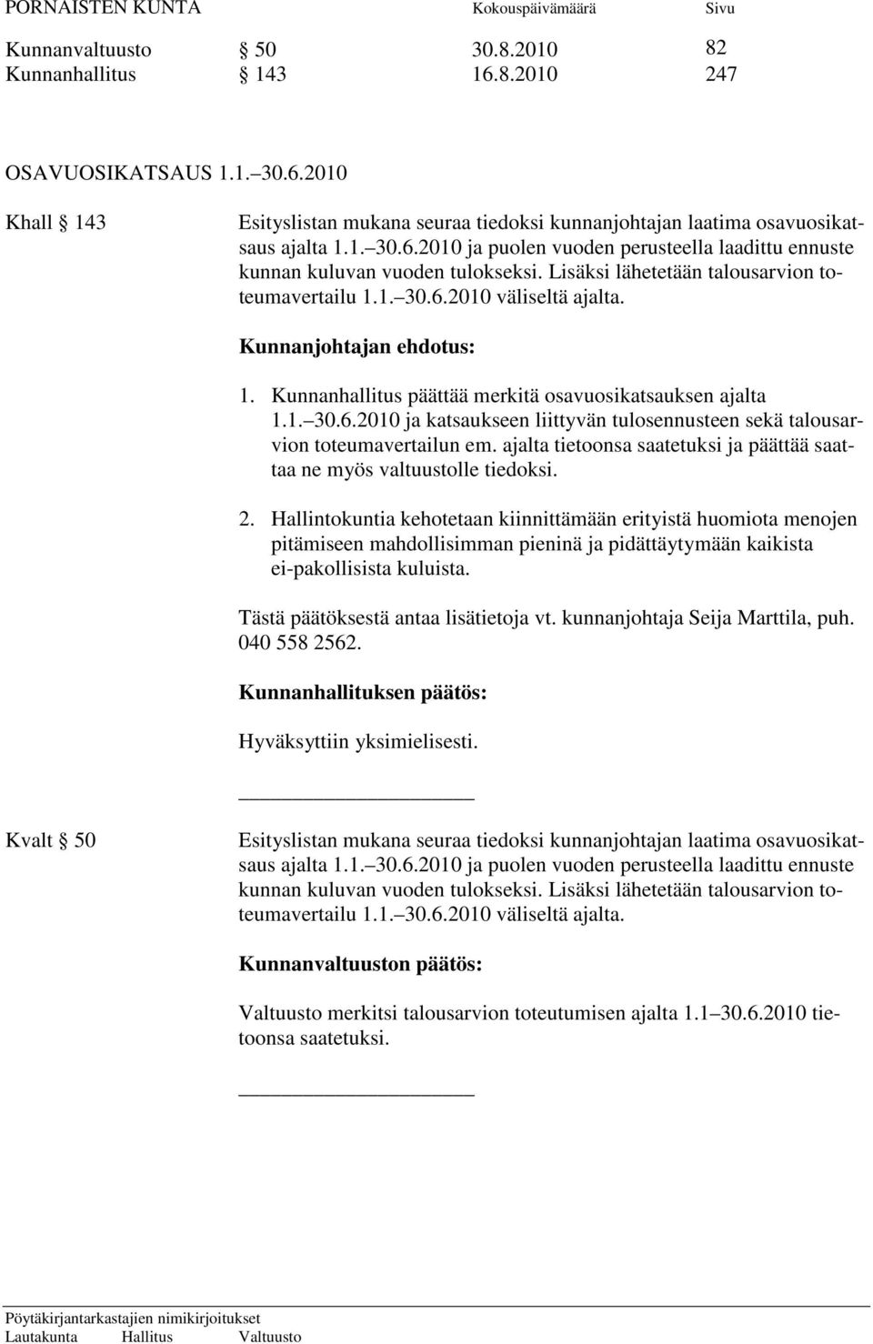 ajalta tietoonsa saatetuksi ja päättää saattaa ne myös valtuustolle tiedoksi. 2.