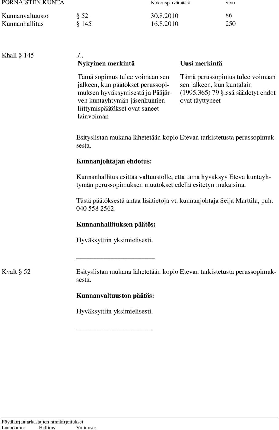 Tämä perussopimus tulee voimaan sen jälkeen, kun kuntalain (1995.365) 79 :ssä säädetyt ehdot ovat täyttyneet Esityslistan mukana lähetetään kopio Etevan tarkistetusta perussopimuksesta.