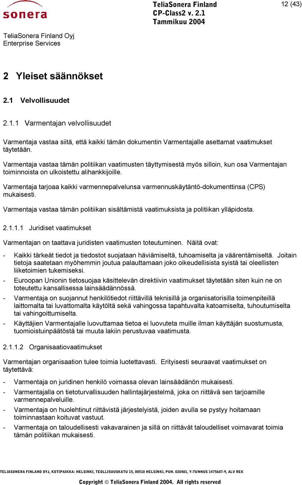 Varmentaja tarjoaa kaikki varmennepalvelunsa varmennuskäytäntö-dokumenttinsa (CPS) mukaisesti. Varmentaja vastaa tämän politiikan sisältämistä vaatimuksista ja politiikan ylläpidosta. 2.1.