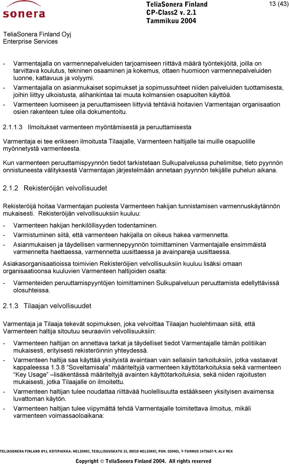 - Varmenteen luomiseen ja peruuttamiseen liittyviä tehtäviä hoitavien Varmentajan organisaation osien rakenteen tulee olla dokumentoitu. 2.1.