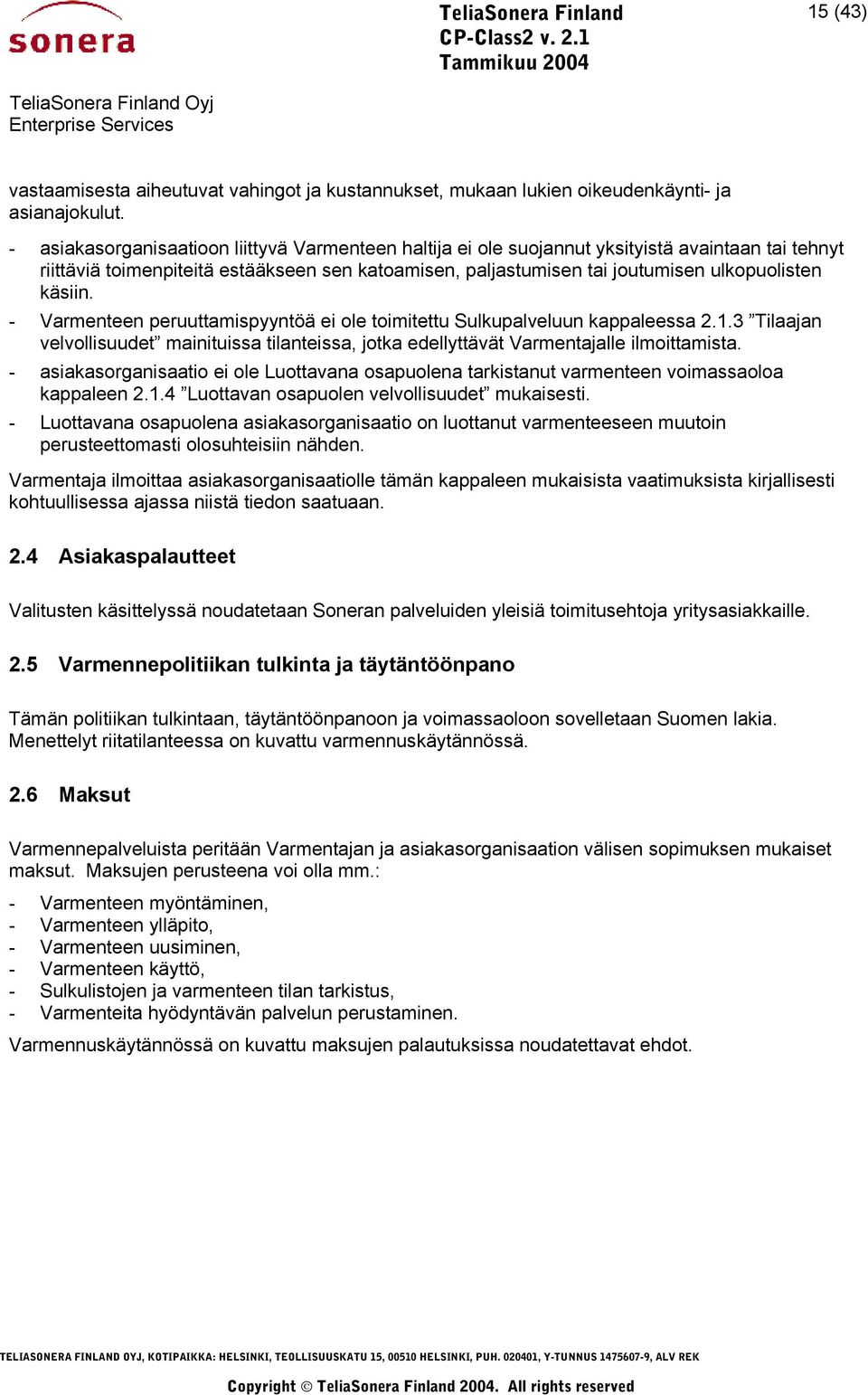 käsiin. - Varmenteen peruuttamispyyntöä ei ole toimitettu Sulkupalveluun kappaleessa 2.1.3 Tilaajan velvollisuudet mainituissa tilanteissa, jotka edellyttävät Varmentajalle ilmoittamista.