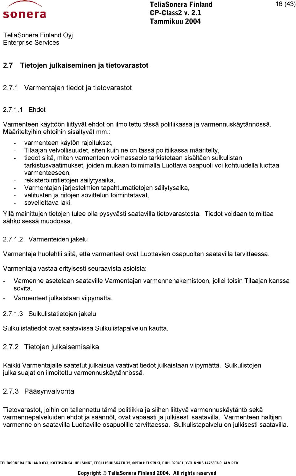 : - varmenteen käytön rajoitukset, - Tilaajan velvollisuudet, siten kuin ne on tässä politiikassa määritelty, - tiedot siitä, miten varmenteen voimassaolo tarkistetaan sisältäen sulkulistan