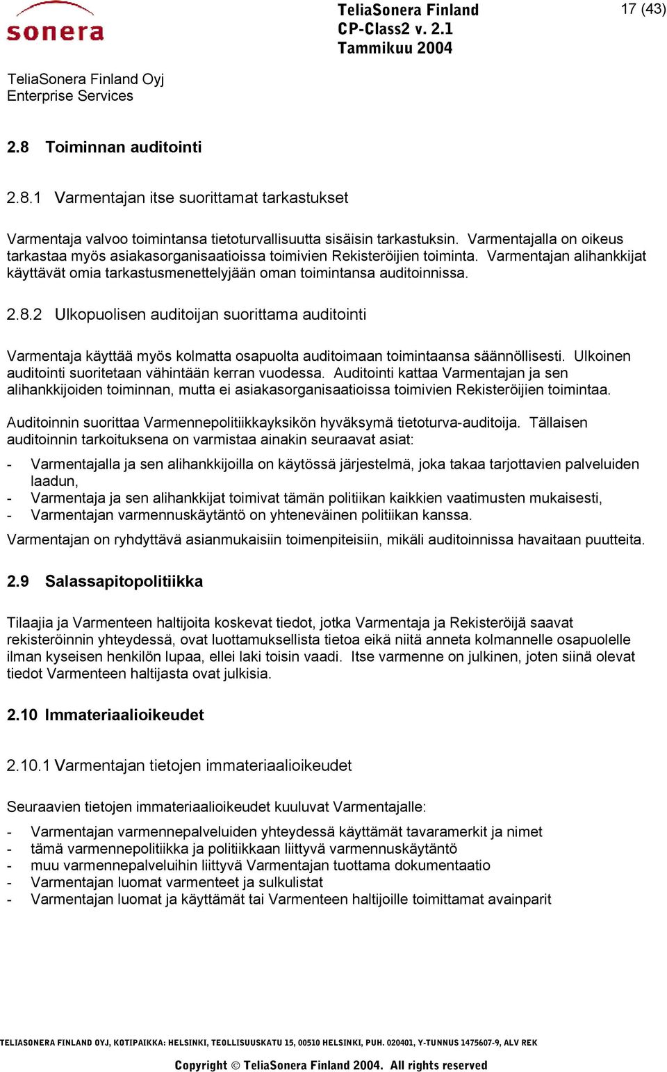 2 Ulkopuolisen auditoijan suorittama auditointi Varmentaja käyttää myös kolmatta osapuolta auditoimaan toimintaansa säännöllisesti. Ulkoinen auditointi suoritetaan vähintään kerran vuodessa.