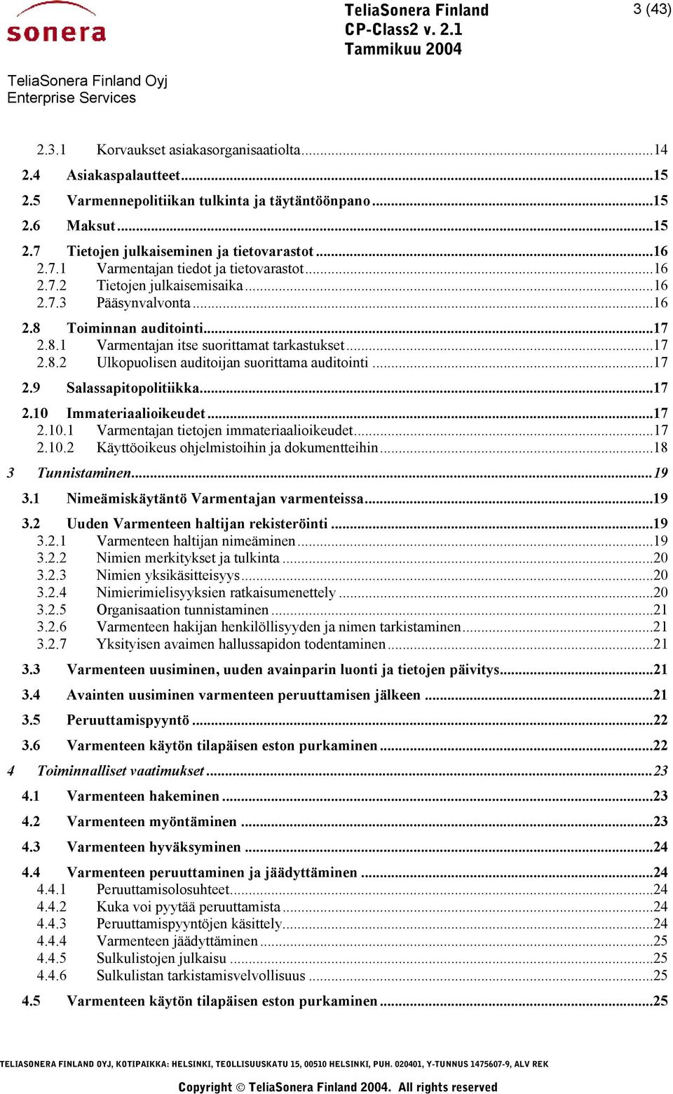 ..17 2.9 Salassapitopolitiikka...17 2.10 Immateriaalioikeudet...17 2.10.1 Varmentajan tietojen immateriaalioikeudet...17 2.10.2 Käyttöoikeus ohjelmistoihin ja dokumentteihin...18 3 Tunnistaminen...19 3.