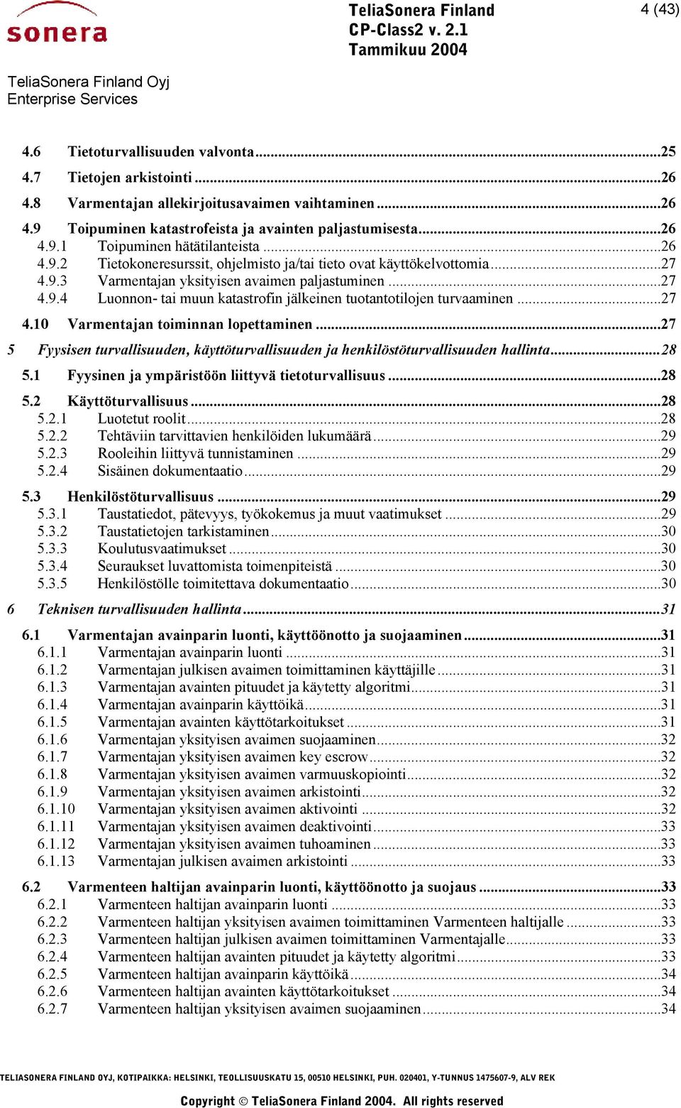 ..27 4.10 Varmentajan toiminnan lopettaminen...27 5 Fyysisen turvallisuuden, käyttöturvallisuuden ja henkilöstöturvallisuuden hallinta...28 5.1 Fyysinen ja ympäristöön liittyvä tietoturvallisuus...28 5.2 Käyttöturvallisuus.