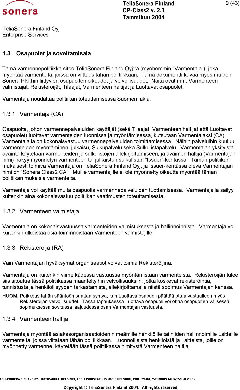 Varmenteen valmistajat, Rekisteröijät, Tilaajat, Varmenteen haltijat ja Luottavat osapuolet. Varmentaja noudattaa politiikan toteuttamisessa Suomen lakia. 1.3.