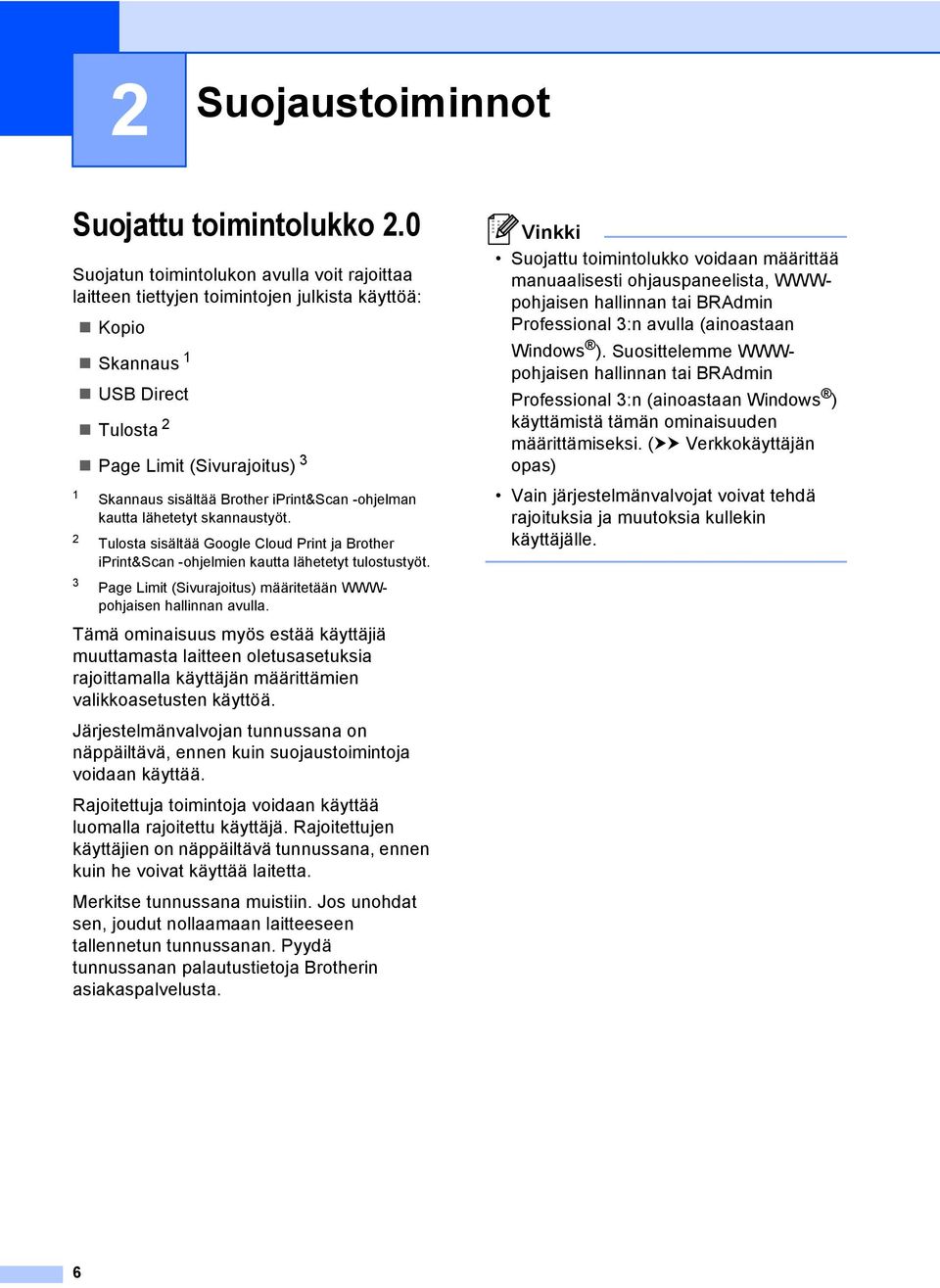 -ohjelman kautta lähetetyt skannaustyöt. 2 Tulosta sisältää Google Cloud Print ja Brother iprint&scan -ohjelmien kautta lähetetyt tulostustyöt.