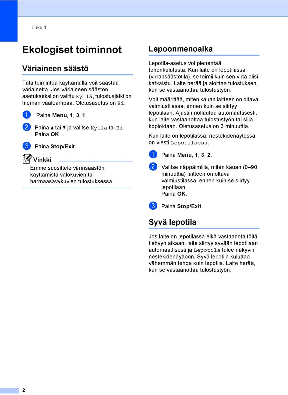 Lepoonmenoaika Lepotila-asetus voi pienentää tehonkulutusta. Kun laite on lepotilassa (virransäästötila), se toimii kuin sen virta olisi katkaistu.