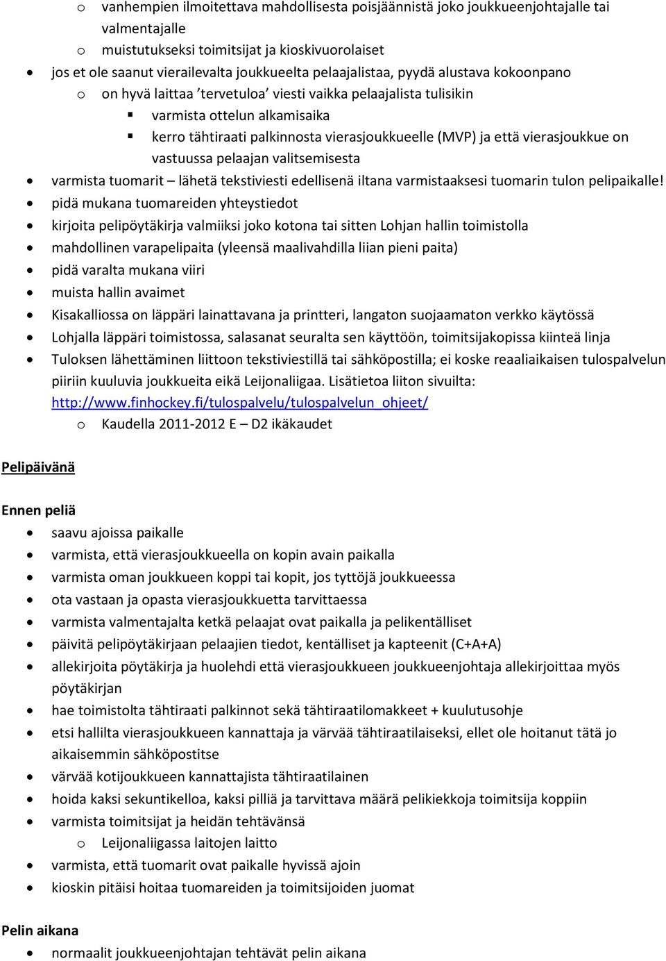 vierasjoukkue on vastuussa pelaajan valitsemisesta varmista tuomarit lähetä tekstiviesti edellisenä iltana varmistaaksesi tuomarin tulon pelipaikalle!