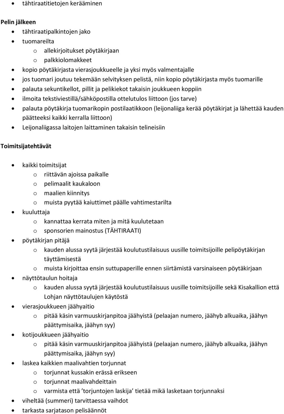 ottelutulos liittoon (jos tarve) palauta pöytäkirja tuomarikopin postilaatikkoon (leijonaliiga kerää pöytäkirjat ja lähettää kauden päätteeksi kaikki kerralla liittoon) Leijonaliigassa laitojen