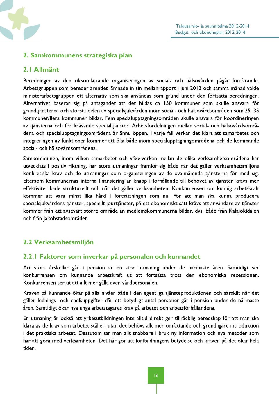 Arbetsgruppen som bereder ärendet lämnade in sin mellanrapport i juni 2012 och samma månad valde ministerarbetsgruppen ett alternativ som ska användas som grund under den fortsatta beredningen.