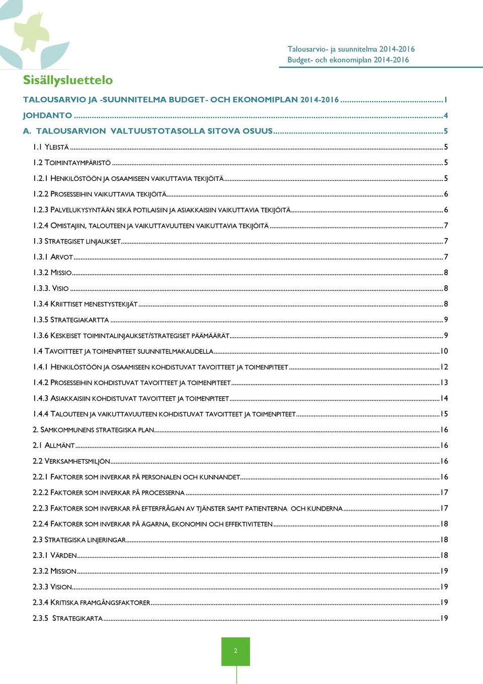 .. 7 1.3 STRATEGISET LINJAUKSET... 7 1.3.1 ARVOT... 7 1.3.2 MISSIO... 8 1.3.3. VISIO... 8 1.3.4 KRIITTISET MENESTYSTEKIJÄT... 8 1.3.5 STRATEGIAKARTTA... 9 1.3.6 KESKEISET TOIMINTALINJAUKSET/STRATEGISET PÄÄMÄÄRÄT.