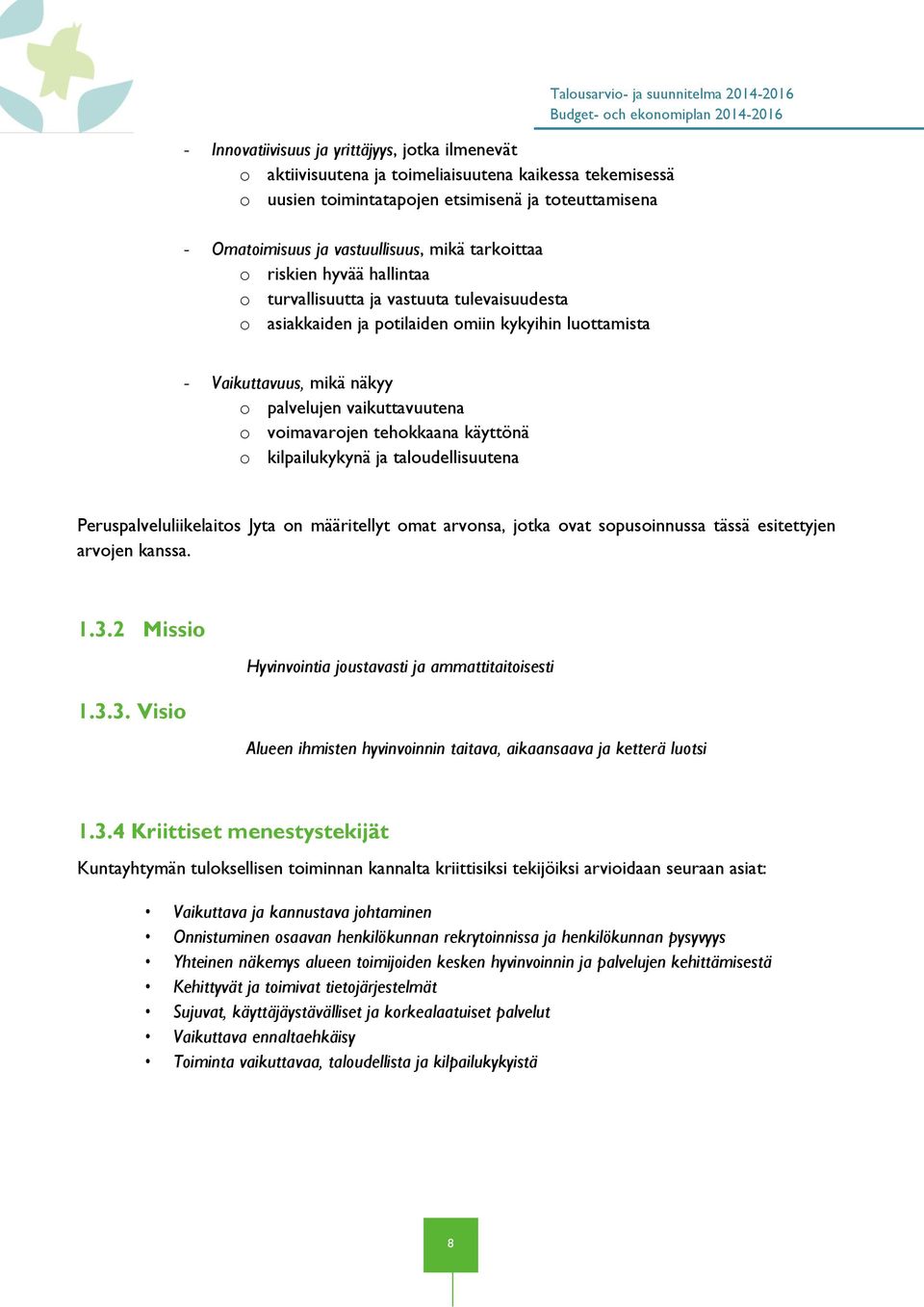 voimavarojen tehokkaana käyttönä o kilpailukykynä ja taloudellisuutena Peruspalveluliikelaitos Jyta on määritellyt omat arvonsa, jotka ovat sopusoinnussa tässä esitettyjen arvojen kanssa. 1.3.