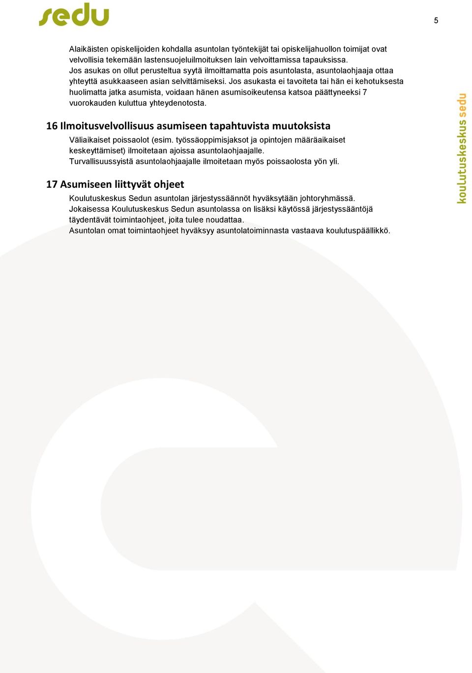 Jos asukasta ei tavoiteta tai hän ei kehotuksesta huolimatta jatka asumista, voidaan hänen asumisoikeutensa katsoa päättyneeksi 7 vuorokauden kuluttua yhteydenotosta.