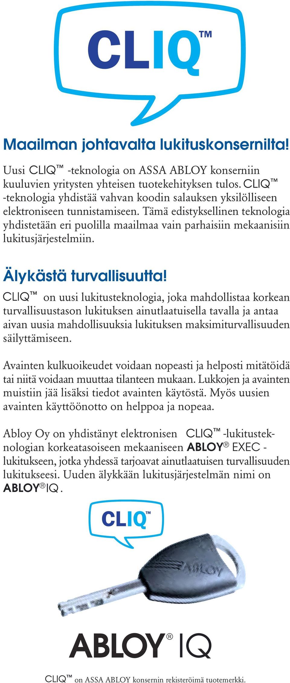 Tämä edistyksellinen teknologia yhdistetään eri puolilla maailmaa vain parhaisiin mekaanisiin lukitusjärjestelmiin. Älykästä turvallisuutta!