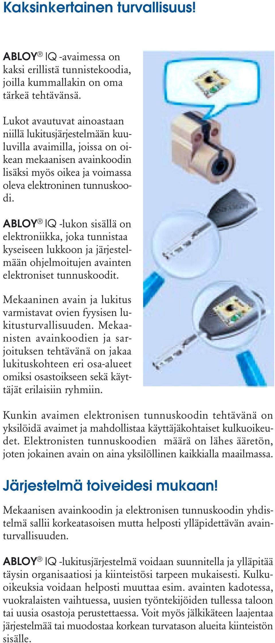 ABLOY -lukon sisällä on elektroniikka, joka tunnistaa kyseiseen lukkoon ja järjestelmään ohjelmoitujen avainten elektroniset tunnuskoodit.