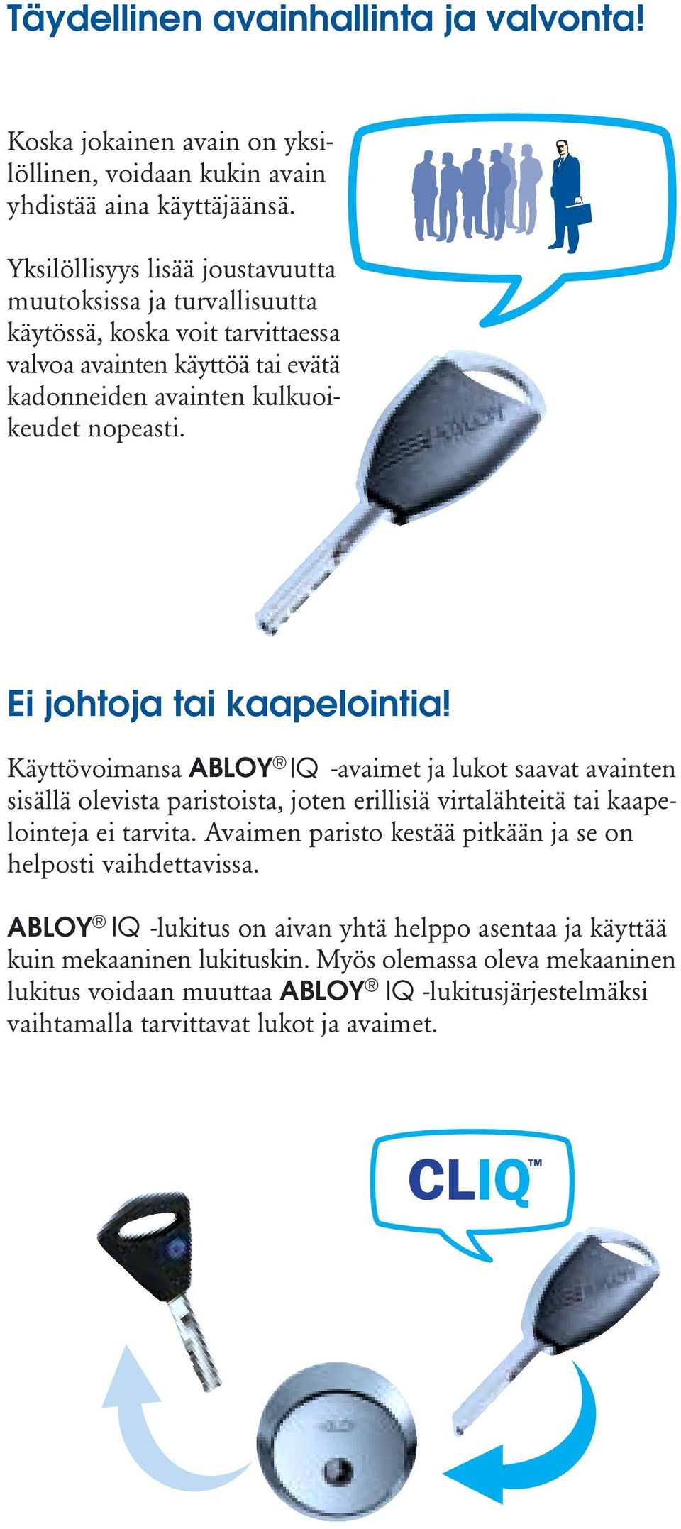 Ei johtoja tai kaapelointia! Käyttövoimansa ABLOY -avaimet ja lukot saavat avainten sisällä olevista paristoista, joten erillisiä virtalähteitä tai kaapelointeja ei tarvita.