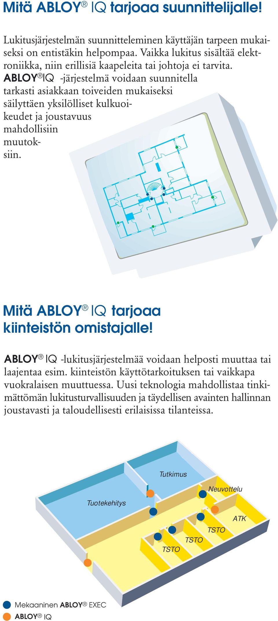 ABLOY -järjestelmä voidaan suunnitella tarkasti asiakkaan toiveiden mukaiseksi säilyttäen yksilölliset kulkuoikeudet ja joustavuus mahdollisiin muutoksiin.