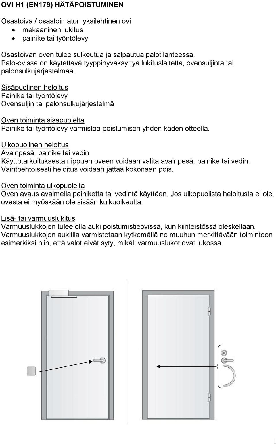 Painike tai työntölevy Ovensuljin tai palonsulkujärjestelmä Painike tai työntölevy varmistaa poistumisen yhden käden otteella.