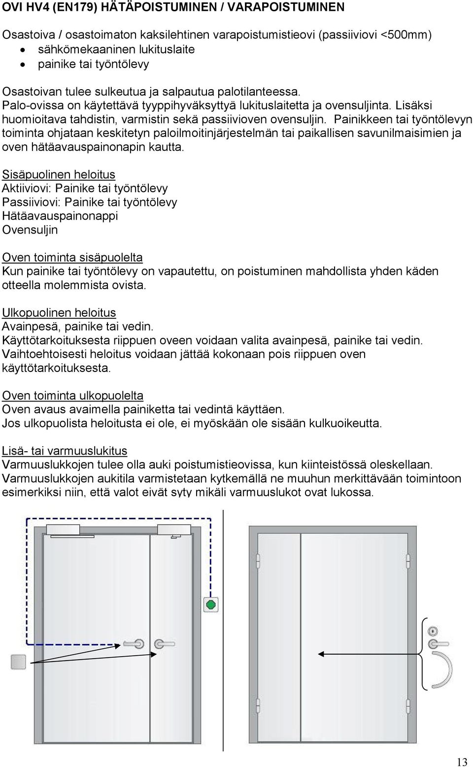 Painikkeen tai työntölevyn toiminta ohjataan keskitetyn paloilmoitinjärjestelmän tai paikallisen savunilmaisimien ja oven hätäavauspainonapin kautta.