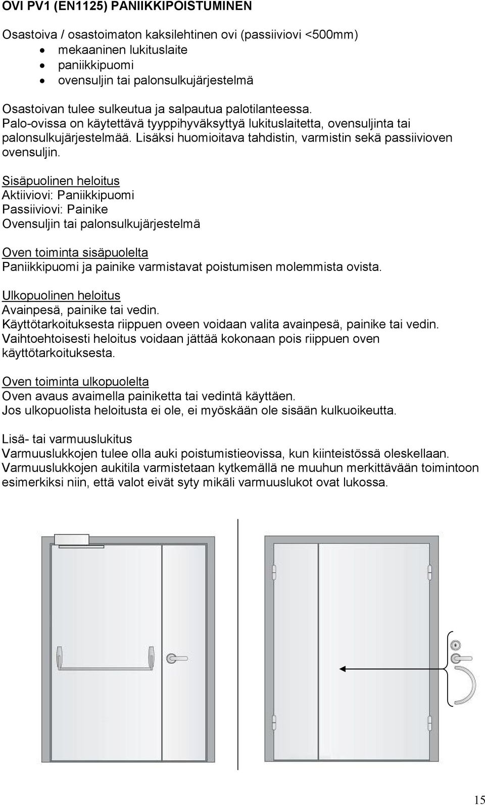 Palo-ovissa on käytettävä tyyppihyväksyttyä lukituslaitetta, ovensuljinta tai palonsulkujärjestelmää.