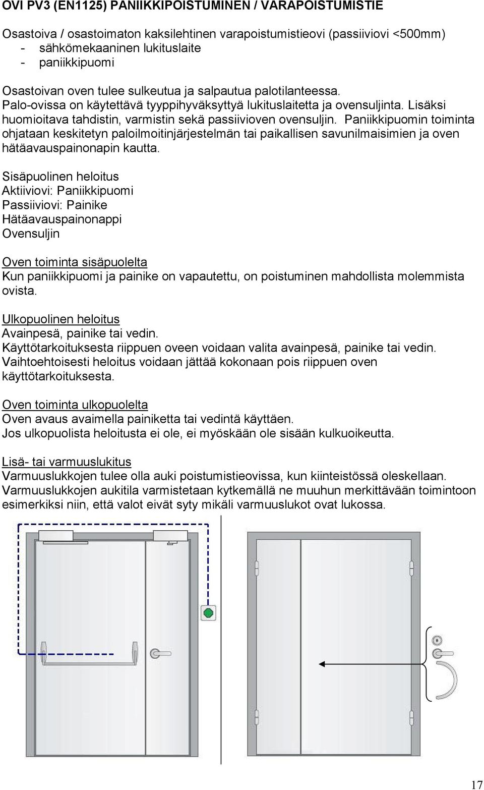 Paniikkipuomin toiminta ohjataan keskitetyn paloilmoitinjärjestelmän tai paikallisen savunilmaisimien ja oven hätäavauspainonapin kautta.