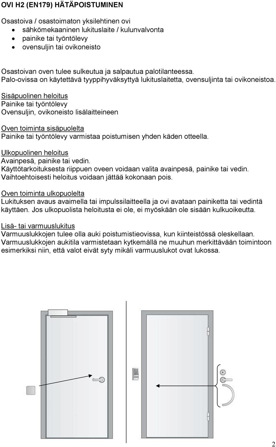 Painike tai työntölevy Ovensuljin, ovikoneisto lisälaitteineen Painike tai työntölevy varmistaa poistumisen yhden käden otteella.