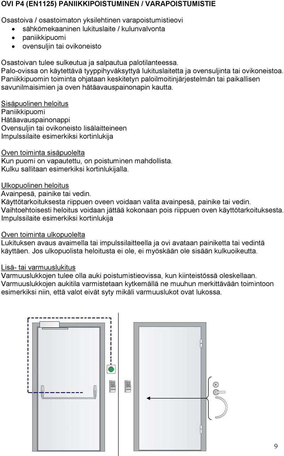 Paniikkipuomin toiminta ohjataan keskitetyn paloilmoitinjärjestelmän tai paikallisen savunilmaisimien ja oven hätäavauspainonapin kautta.