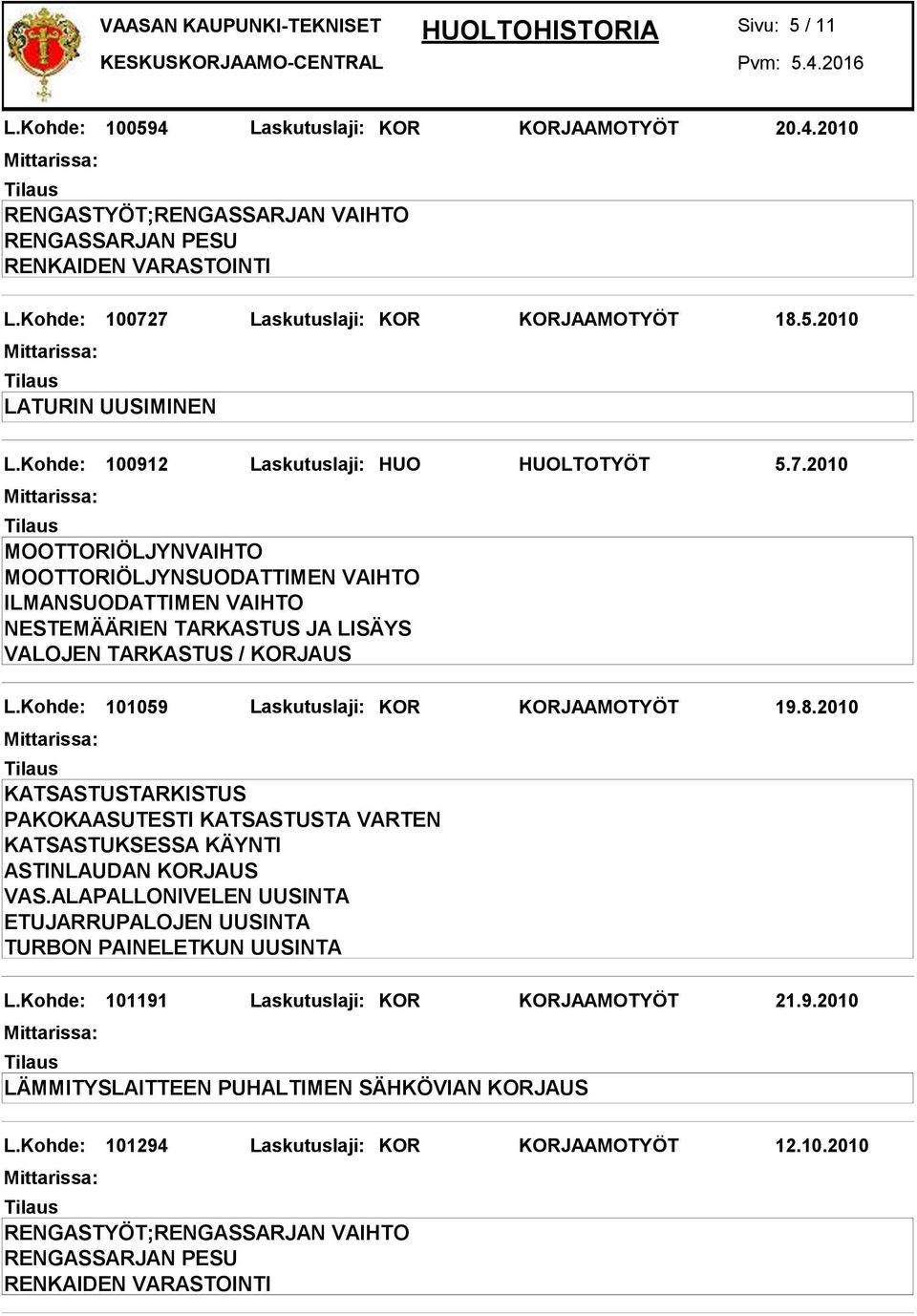 2010 KATSASTUKSESSA KÄYNTI ASTINLAUDAN KORJAUS VAS.ALAPALLONIVELEN UUSINTA ETUJARRUPALOJEN UUSINTA TURBON PAINELETKUN UUSINTA L.