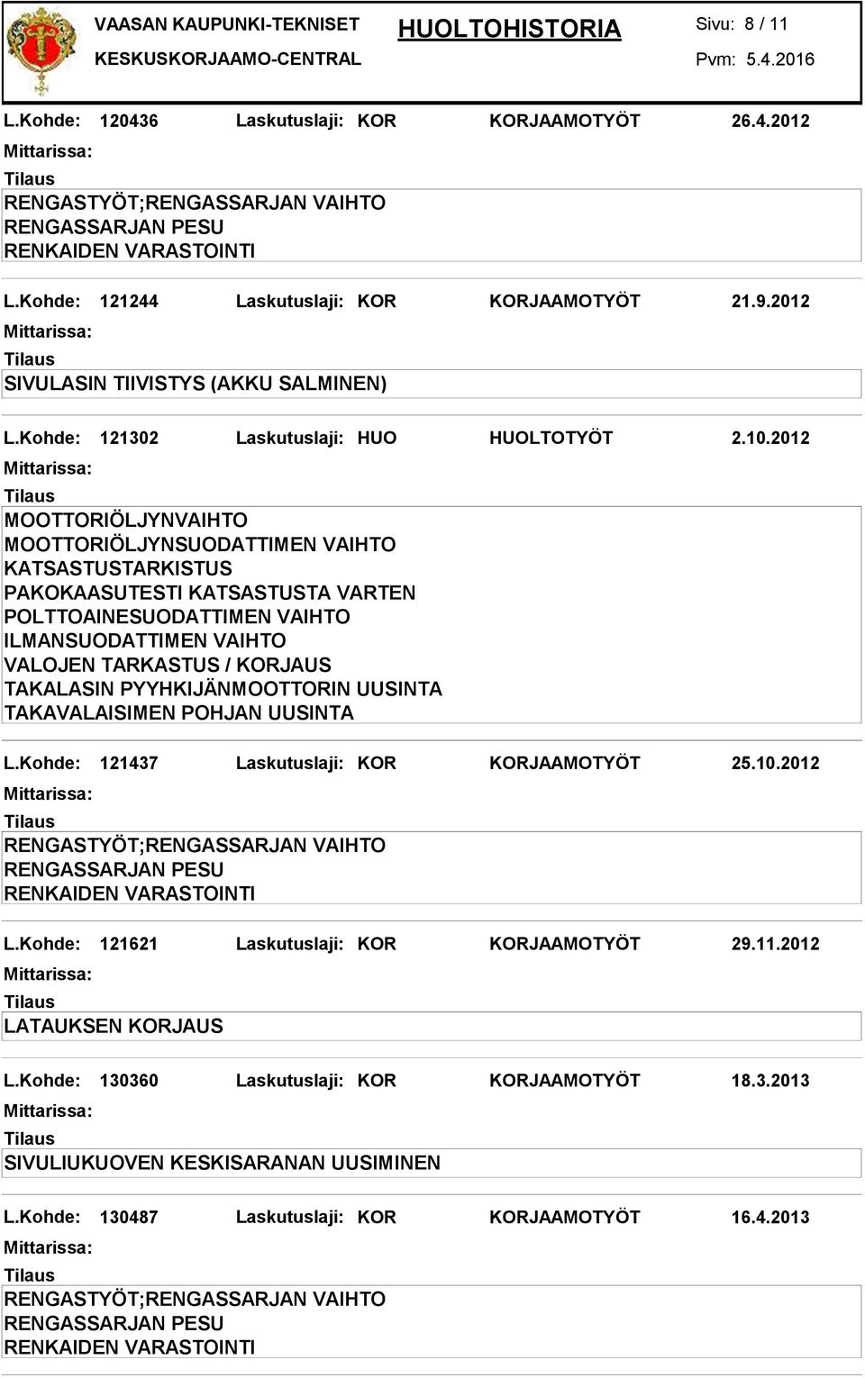 2012 TAKALASIN PYYHKIJÄNMOOTTORIN UUSINTA TAKAVALAISIMEN POHJAN UUSINTA L.Kohde: 121437 Laskutuslaji: KOR KORJAAMOTYÖT 25.10.2012 L.