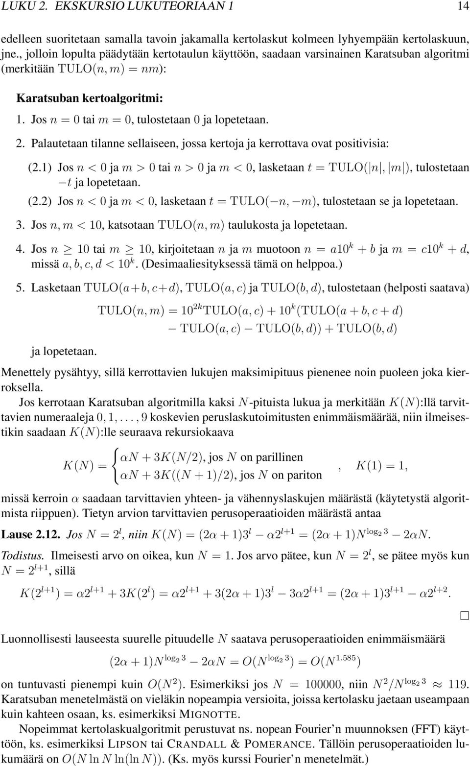 Palautetaan tilanne sellaiseen, jossa kertoja ja kerrottava ovat positivisia: (2.1) Jos n<0ja m>0tai n>0ja m<0, lasketaan t = TULO( n, m ), tulostetaan t ja lopetetaan. (2.2) Jos n<0ja m<0, lasketaan t = TULO( n, m), tulostetaan se ja lopetetaan.