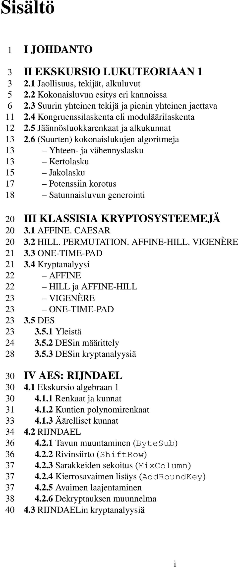 6 (Suurten) kokonaislukujen algoritmeja 13 Yhteen- ja vähennyslasku 13 Kertolasku 15 Jakolasku 17 Potenssiin korotus 18 Satunnaisluvun generointi 20 III KLASSISIA KRYPTOSYSTEEMEJÄ 20 3.1 AFFINE.