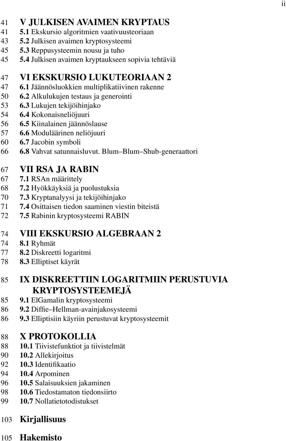 3 Lukujen tekijöihinjako 54 6.4 Kokonaisneliöjuuri 56 6.5 Kiinalainen jäännöslause 57 6.6 Moduläärinen neliöjuuri 60 6.7 Jacobin symboli 66 6.8 Vahvat satunnaisluvut.