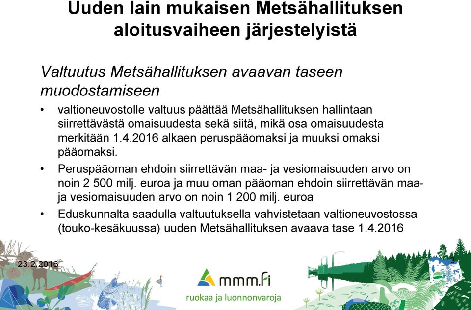 2016 alkaen peruspääomaksi ja muuksi omaksi pääomaksi. Peruspääoman ehdoin siirrettävän maa- ja vesiomaisuuden arvo on noin 2 500 milj.