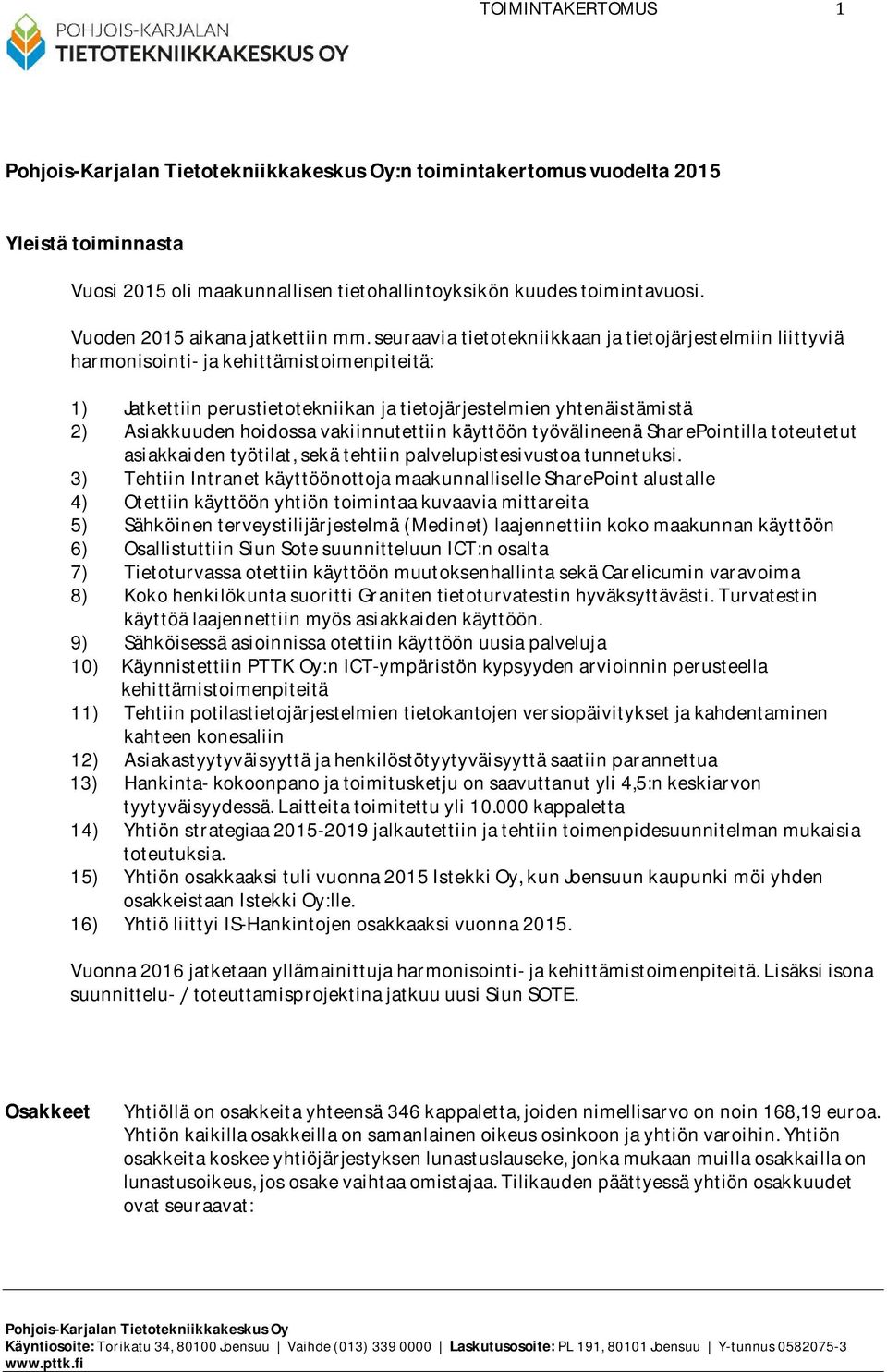 seuraaviatietotekniikkaanjatietojärjestelmiinliittyviä harmonisointi-jakehittämistoimenpiteitä: 1) Jatkettiinperustietotekniikanjatietojärjestelmienyhtenäistämistä 2)