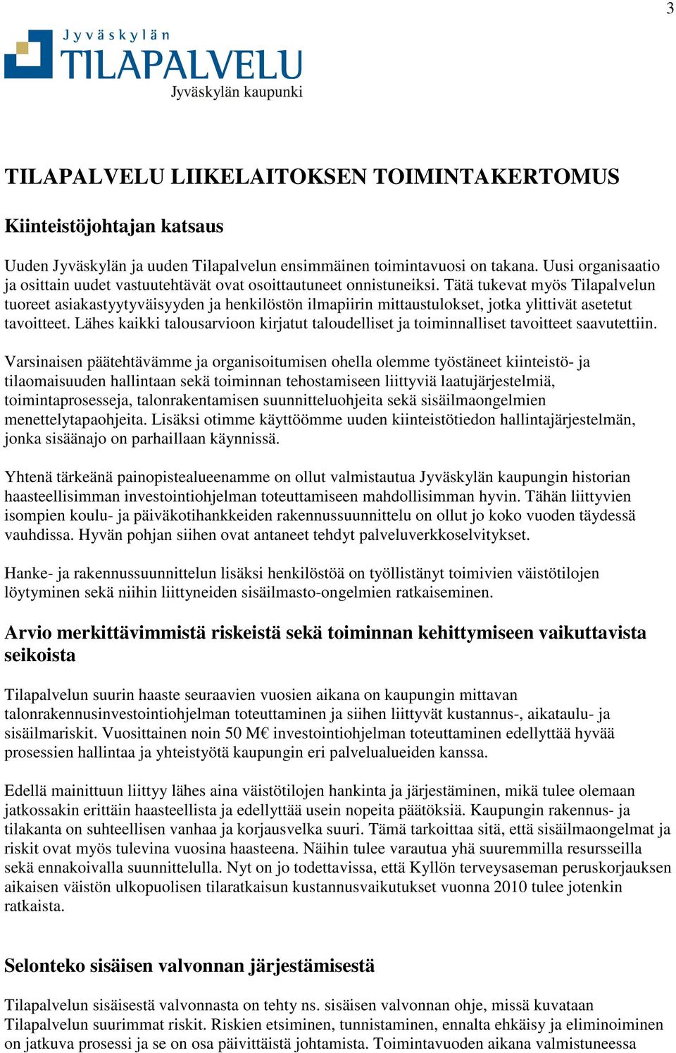 Tätä tukevat myös Tilapalvelun tuoreet asiakastyytyväisyyden ja henkilöstön ilmapiirin mittaustulokset, jotka ylittivät asetetut tavoitteet.