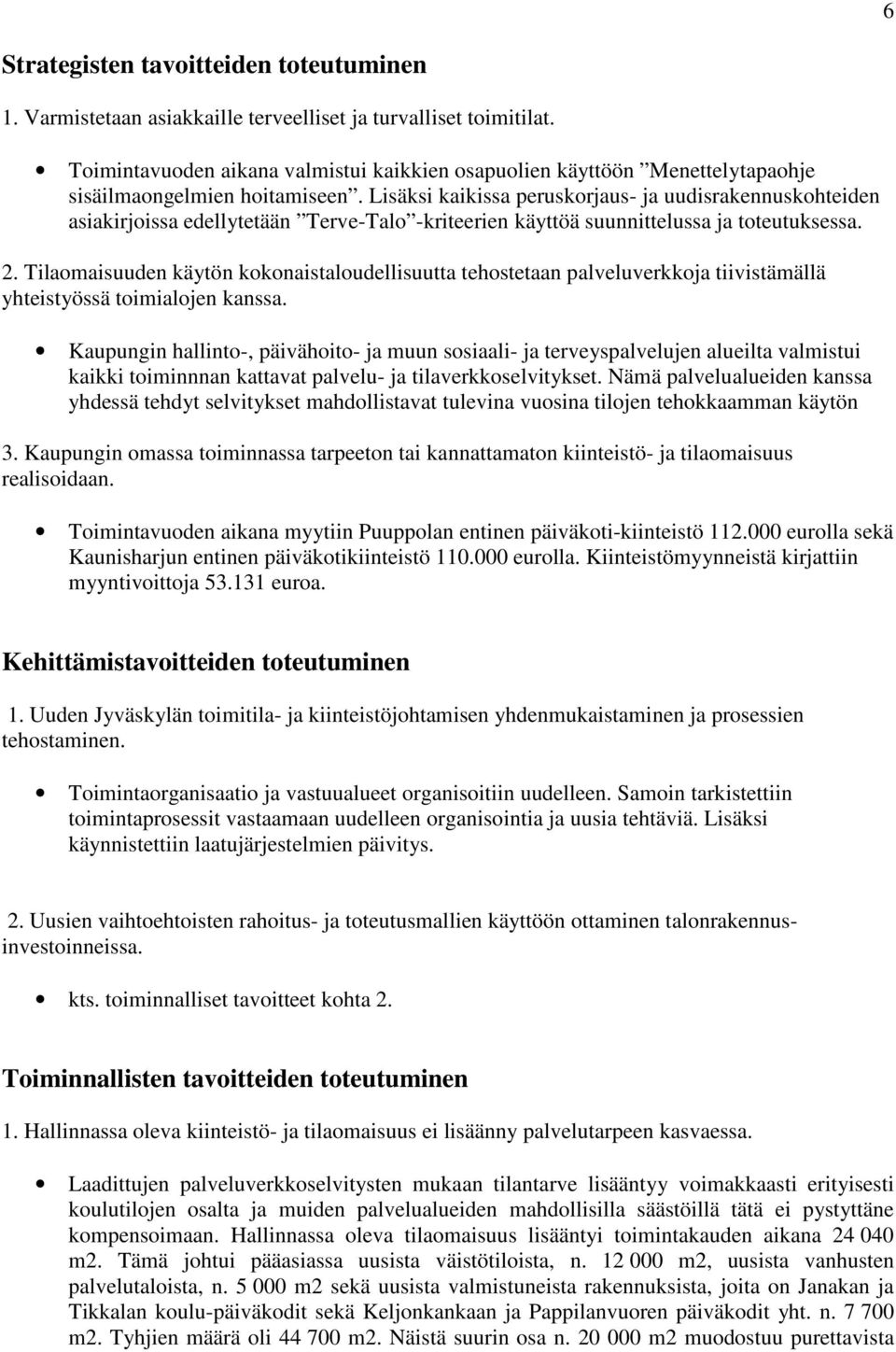 Lisäksi kaikissa peruskorjaus- ja uudisrakennuskohteiden asiakirjoissa edellytetään Terve-Talo -kriteerien käyttöä suunnittelussa ja toteutuksessa. 2.